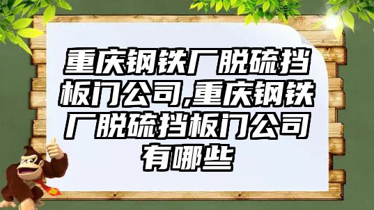 重慶鋼鐵廠脫硫擋板門(mén)公司,重慶鋼鐵廠脫硫擋板門(mén)公司有哪些