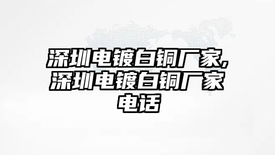 深圳電鍍白銅廠家,深圳電鍍白銅廠家電話