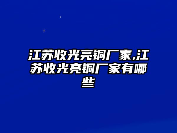 江蘇收光亮銅廠家,江蘇收光亮銅廠家有哪些