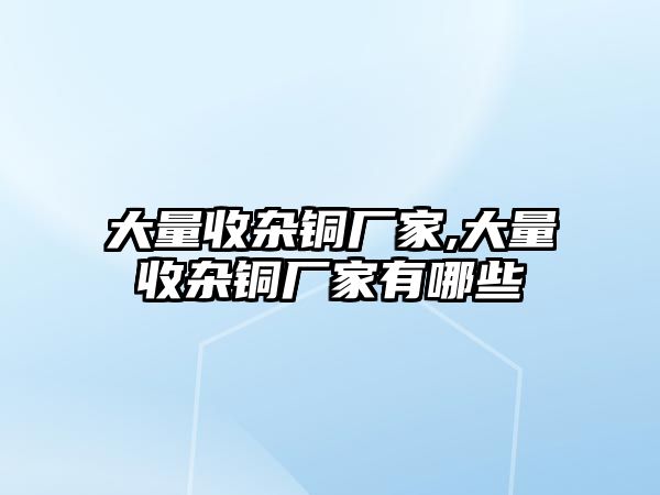 大量收雜銅廠家,大量收雜銅廠家有哪些