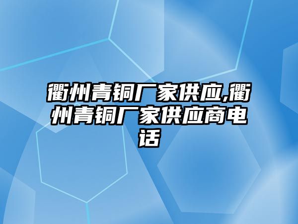 衢州青銅廠家供應(yīng),衢州青銅廠家供應(yīng)商電話