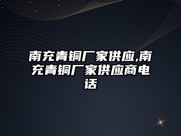 南充青銅廠家供應(yīng),南充青銅廠家供應(yīng)商電話