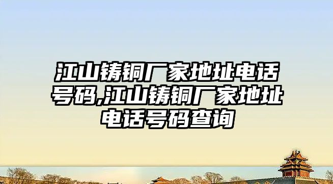 江山鑄銅廠家地址電話號碼,江山鑄銅廠家地址電話號碼查詢