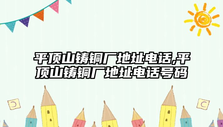 平頂山鑄銅廠地址電話,平頂山鑄銅廠地址電話號碼