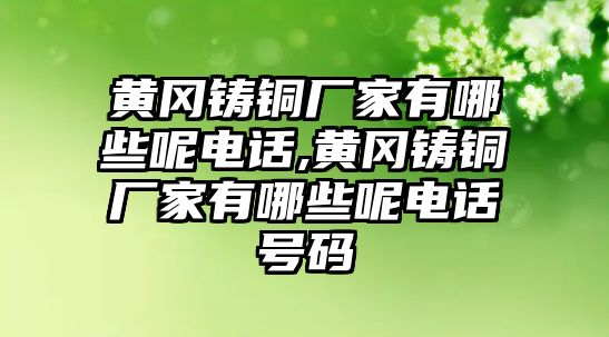 黃岡鑄銅廠家有哪些呢電話,黃岡鑄銅廠家有哪些呢電話號(hào)碼