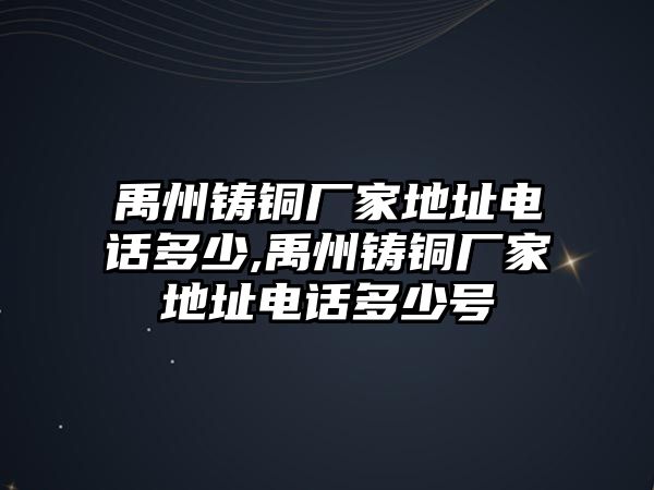 禹州鑄銅廠家地址電話多少,禹州鑄銅廠家地址電話多少號