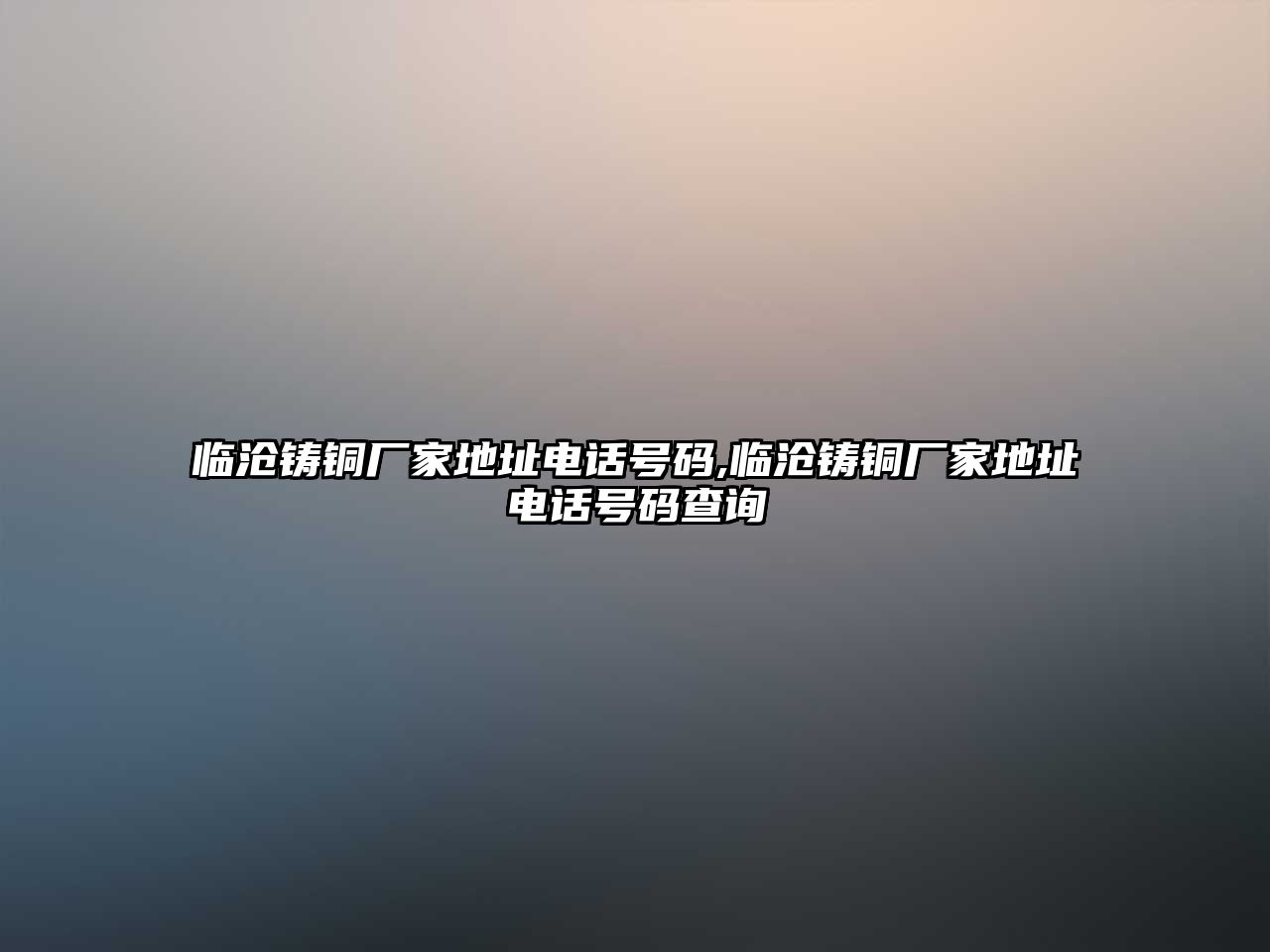 臨滄鑄銅廠家地址電話號碼,臨滄鑄銅廠家地址電話號碼查詢