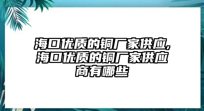 ?？趦?yōu)質(zhì)的銅廠家供應(yīng),?？趦?yōu)質(zhì)的銅廠家供應(yīng)商有哪些