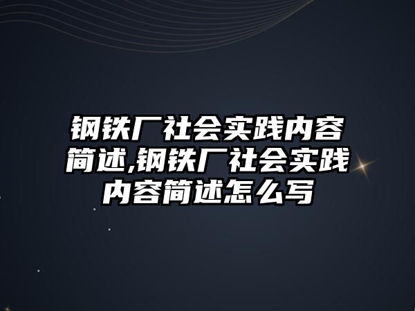 鋼鐵廠社會實踐內(nèi)容簡述,鋼鐵廠社會實踐內(nèi)容簡述怎么寫