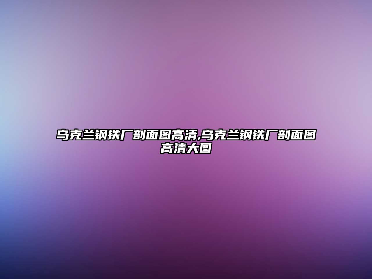 烏克蘭鋼鐵廠剖面圖高清,烏克蘭鋼鐵廠剖面圖高清大圖