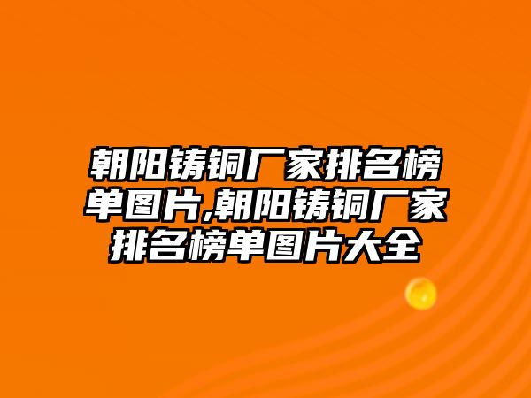 朝陽鑄銅廠家排名榜單圖片,朝陽鑄銅廠家排名榜單圖片大全