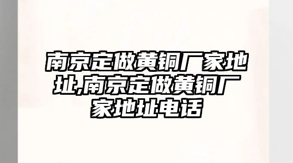 南京定做黃銅廠家地址,南京定做黃銅廠家地址電話