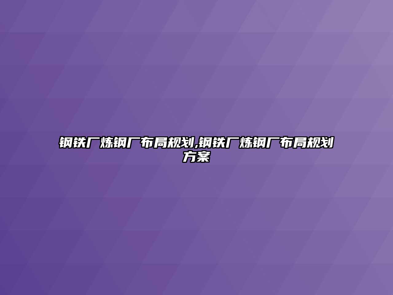 鋼鐵廠煉鋼廠布局規(guī)劃,鋼鐵廠煉鋼廠布局規(guī)劃方案