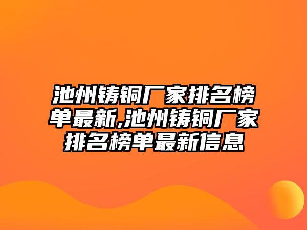 池州鑄銅廠家排名榜單最新,池州鑄銅廠家排名榜單最新信息