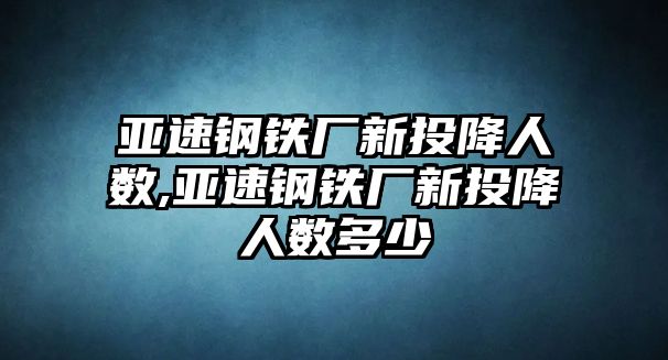 亞速鋼鐵廠新投降人數(shù),亞速鋼鐵廠新投降人數(shù)多少