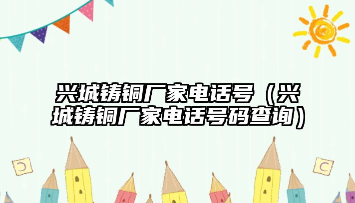 興城鑄銅廠家電話號(hào)（興城鑄銅廠家電話號(hào)碼查詢）