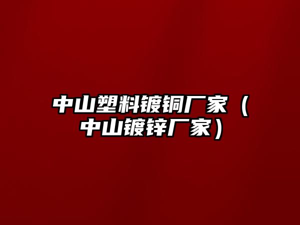 中山塑料鍍銅廠家（中山鍍鋅廠家）